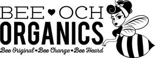 BEE OCH ORGANICS BEE ORIGINAL BEE CHANGE BEE HEARD BEE HEARD trademark