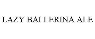 LAZY BALLERINA ALE trademark