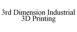 3RD DIMENSION INDUSTRIAL 3D PRINTING trademark