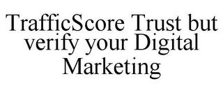 TRAFFICSCORE TRUST BUT VERIFY YOUR DIGITAL MARKETING trademark