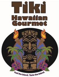 TIKI HAWAIIAN GOURMET FEEL THE ISLAND. TASTE THE ISLAND. trademark