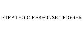 STRATEGIC RESPONSE TRIGGER trademark