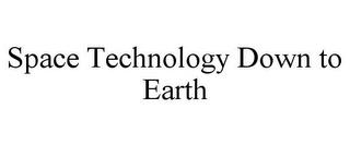 SPACE TECHNOLOGY DOWN TO EARTH trademark