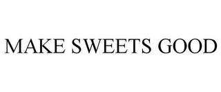 MAKE SWEETS GOOD trademark