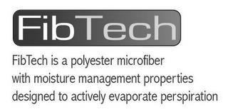 FIBTECH FIBTECH IS A POLYESTER MICROFIBER WITH MOISTURE MANAGEMENT PROPERTIES DESIGNED TO ACTIVELY EVAPORATE PERSPIRATION trademark