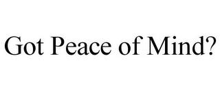 GOT PEACE OF MIND? trademark