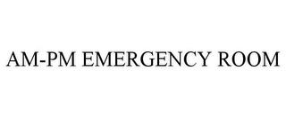 AM-PM EMERGENCY ROOM trademark