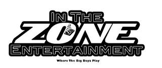 IN THE ZONE ENTERTAINMENT WHERE THE BIG BOYZ PLAY trademark