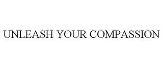 UNLEASH YOUR COMPASSION trademark