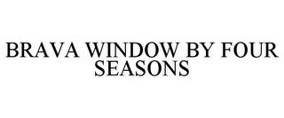 BRAVA WINDOW BY FOUR SEASONS trademark