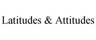 LATITUDES & ATTITUDES trademark