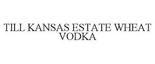 TILL KANSAS ESTATE WHEAT VODKA trademark