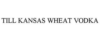 TILL KANSAS WHEAT VODKA trademark