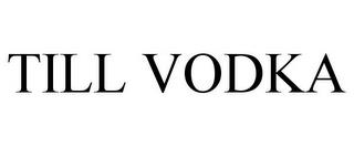 TILL VODKA trademark