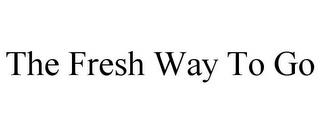 THE FRESH WAY TO GO trademark