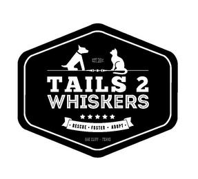 EST.2014 TAILS 2 WHISKERS ·RESCUE·FOSTER·ADOPT· OAK CLIF-TEXAS trademark