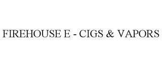 FIREHOUSE E - CIGS & VAPORS trademark