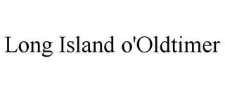 LONG ISLAND O'OLDTIMER trademark