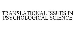 TRANSLATIONAL ISSUES IN PSYCHOLOGICAL SCIENCE trademark