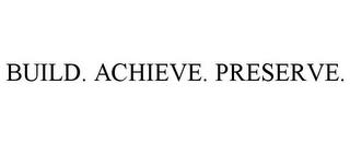 BUILD. ACHIEVE. PRESERVE. trademark