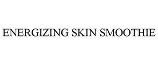 ENERGIZING SKIN SMOOTHIE trademark