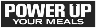 POWER UP YOUR MEALS trademark