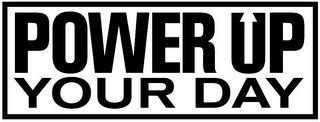 POWER UP YOUR DAY trademark