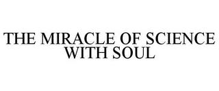 THE MIRACLE OF SCIENCE WITH SOUL trademark