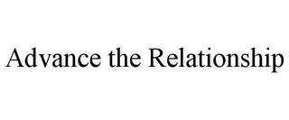 ADVANCE THE RELATIONSHIP trademark