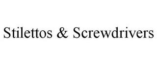 STILETTOS & SCREWDRIVERS trademark