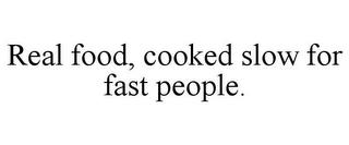 REAL FOOD, COOKED SLOW FOR FAST PEOPLE. trademark