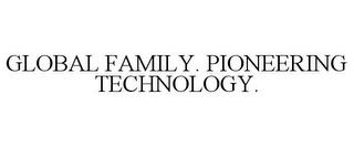 GLOBAL FAMILY. PIONEERING TECHNOLOGY. trademark