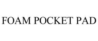 FOAM POCKET PAD trademark