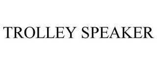 TROLLEY SPEAKER trademark