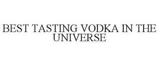 BEST TASTING VODKA IN THE UNIVERSE trademark