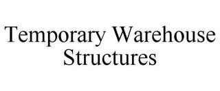 TEMPORARY WAREHOUSE STRUCTURES trademark