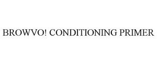 BROWVO! CONDITIONING PRIMER trademark