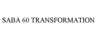 SABA 60 TRANSFORMATION trademark