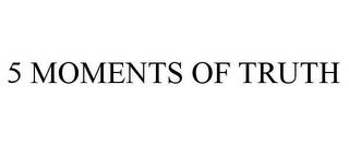 5 MOMENTS OF TRUTH trademark