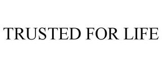 TRUSTED FOR LIFE trademark