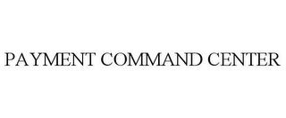 PAYMENT COMMAND CENTER trademark