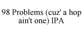 98 PROBLEMS (CUZ' A HOP AIN'T ONE) IPA trademark