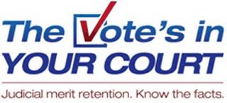 THE VOTE'S IN YOUR COURT JUDICIAL MERITRETENTION. KNOW THE FACTS. trademark