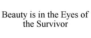 BEAUTY IS IN THE EYES OF THE SURVIVOR trademark