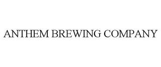 ANTHEM BREWING COMPANY trademark