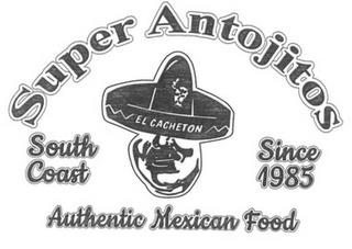 SUPER ANTOJITOS SOUTH COAST EL CACHETON SINCE 1985 AUTHENTIC MEXICAN FOOD trademark