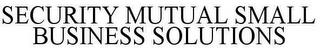 SECURITY MUTUAL SMALL BUSINESS SOLUTIONS trademark