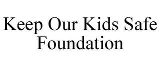 KEEP OUR KIDS SAFE FOUNDATION trademark