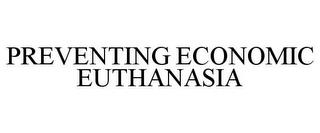 PREVENTING ECONOMIC EUTHANASIA trademark