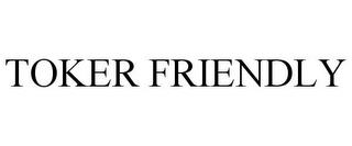 TOKER FRIENDLY trademark